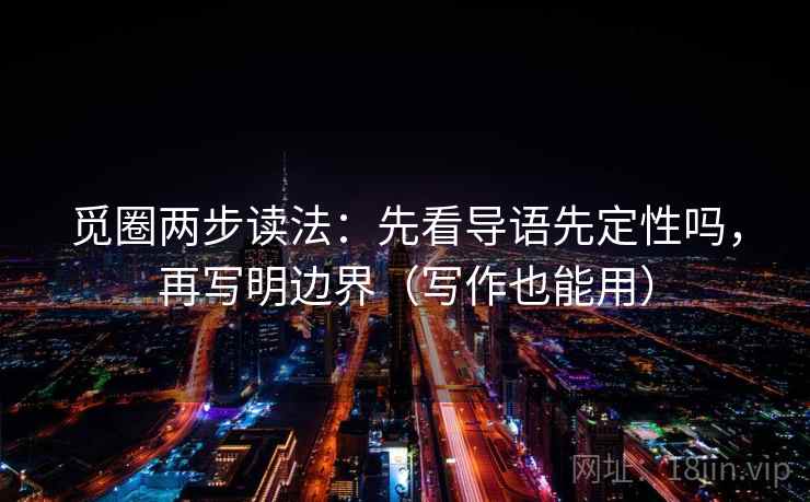 觅圈两步读法：先看导语先定性吗，再写明边界（写作也能用）